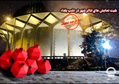 تخفیف ۵۰ درصدی بلیت نمایش‌های تئاتر شهر در «َشب یلدا»